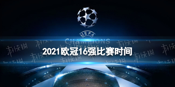 2021歐冠賽程表時間2021歐洲盃賽程表2021歐冠16強比賽時間